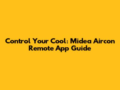Control Your Cool: Midea Aircon Remote App Guide