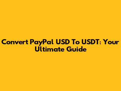 Convert PayPal USD To USDT: Your Ultimate Guide