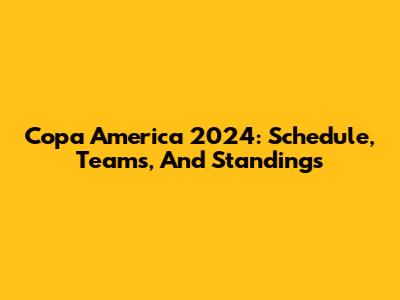 Copa America 2024: Schedule, Teams, And Standings