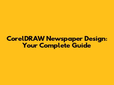 CorelDRAW Newspaper Design: Your Complete Guide