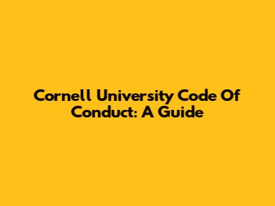 Cornell University Code Of Conduct: A Guide