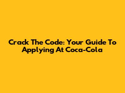Crack The Code: Your Guide To Applying At Coca-Cola