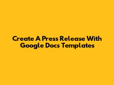 Create A Press Release With Google Docs Templates