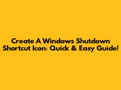 Create A Windows Shutdown Shortcut Icon: Quick & Easy Guide!
