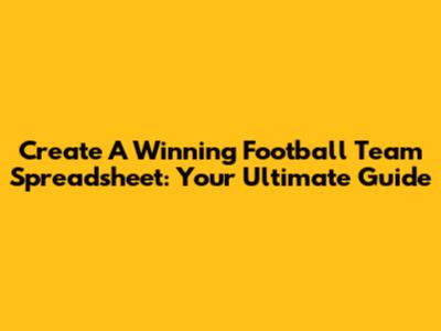 Create A Winning Football Team Spreadsheet: Your Ultimate Guide