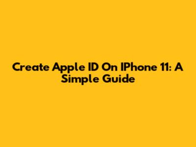 Create Apple ID On IPhone 11: A Simple Guide