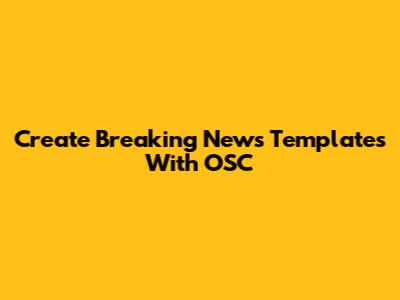 Create Breaking News Templates With OSC