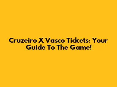 Cruzeiro X Vasco Tickets: Your Guide To The Game!