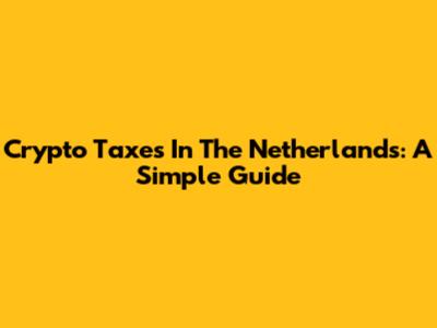 Crypto Taxes In The Netherlands: A Simple Guide