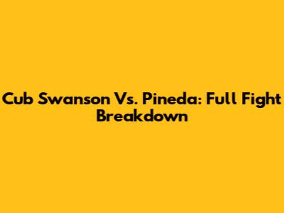 Cub Swanson Vs. Pineda: Full Fight Breakdown