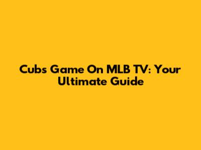 Cubs Game On MLB TV: Your Ultimate Guide