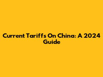 Current Tariffs On China: A 2024 Guide