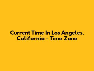 Current Time In Los Angeles, California - Time Zone