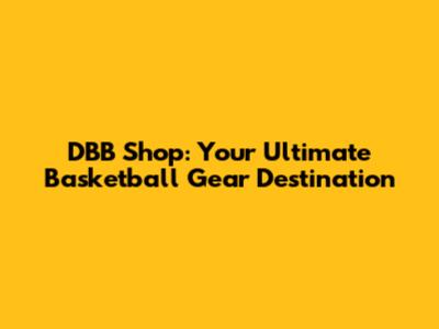 DBB Shop: Your Ultimate Basketball Gear Destination