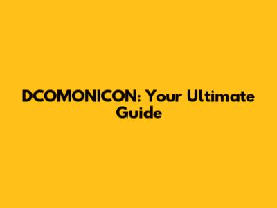 DCOMONICON: Your Ultimate Guide