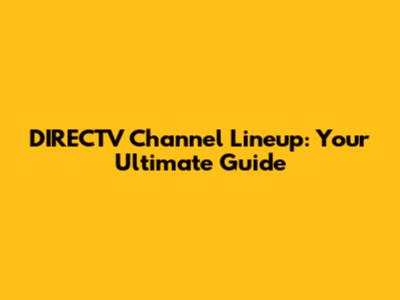 DIRECTV Channel Lineup: Your Ultimate Guide