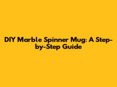 DIY Marble Spinner Mug: A Step-by-Step Guide