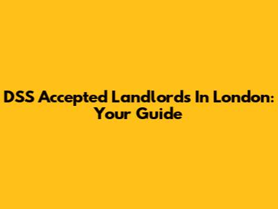 DSS Accepted Landlords In London: Your Guide