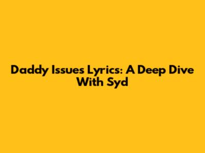 Daddy Issues Lyrics: A Deep Dive With Syd