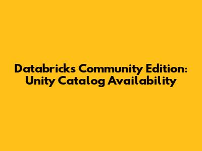 Databricks Community Edition: Unity Catalog Availability
