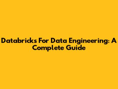 Databricks For Data Engineering: A Complete Guide