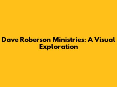 Dave Roberson Ministries: A Visual Exploration