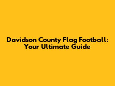 Davidson County Flag Football: Your Ultimate Guide