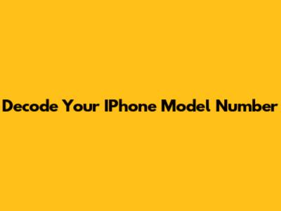 Decode Your IPhone Model Number