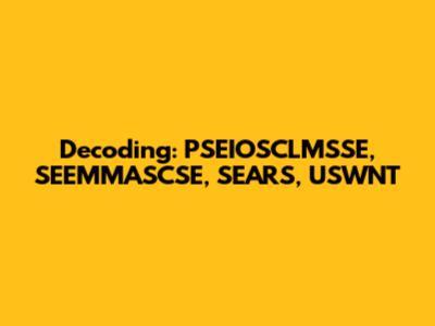 Decoding: PSEIOSCLMSSE, SEEMMASCSE, SEARS, USWNT