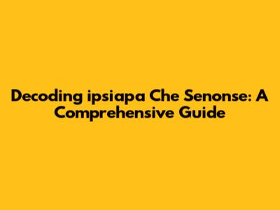 Decoding 'ipsiapa Che Senonse': A Comprehensive Guide
