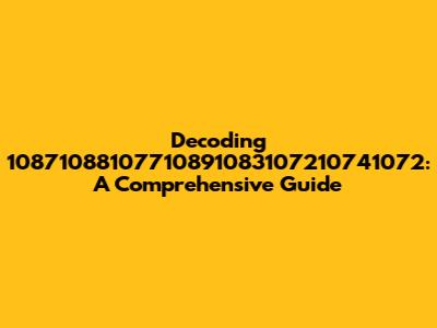 Decoding 10871088107710891083107210741072: A Comprehensive Guide