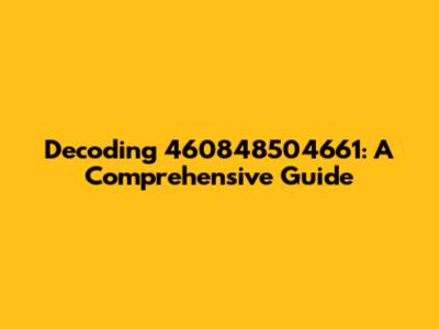 Decoding 460848504661: A Comprehensive Guide