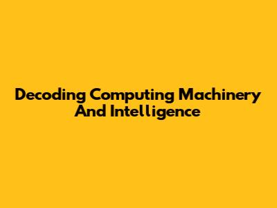 Decoding Computing Machinery And Intelligence