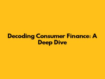 Decoding Consumer Finance: A Deep Dive