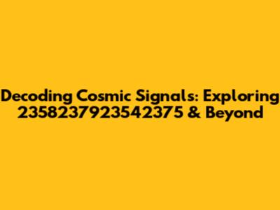 Decoding Cosmic Signals: Exploring 2358237923542375 & Beyond
