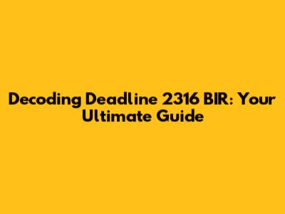 Decoding Deadline 2316 BIR: Your Ultimate Guide