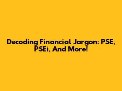 Decoding Financial Jargon: PSE, PSEi, And More!