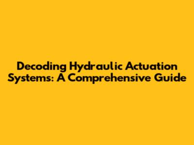 Decoding Hydraulic Actuation Systems: A Comprehensive Guide