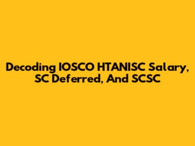 Decoding IOSCO HTANISC Salary, SC Deferred, And SCSC