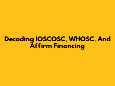 Decoding IOSCOSC, WHOSC, And Affirm Financing