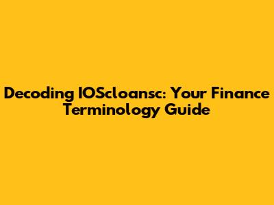 Decoding IOScloansc: Your Finance Terminology Guide