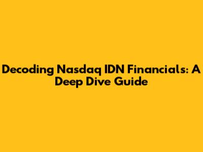 Decoding Nasdaq IDN Financials: A Deep Dive Guide