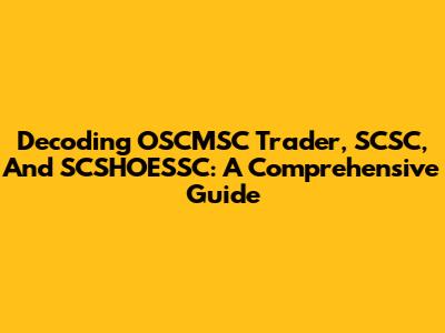 Decoding OSCMSC Trader, SCSC, And SCSHOESSC: A Comprehensive Guide