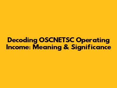 Decoding OSCNETSC Operating Income: Meaning & Significance