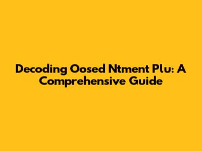 Decoding Oosed Ntment Plu: A Comprehensive Guide