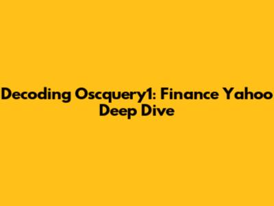 Decoding Oscquery1: Finance Yahoo Deep Dive
