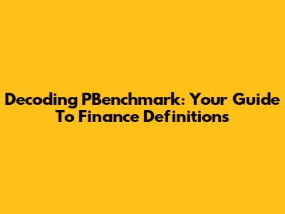 Decoding PBenchmark: Your Guide To Finance Definitions