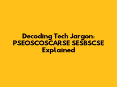Decoding Tech Jargon: PSEOSCOSCARSE SESBSCSE Explained
