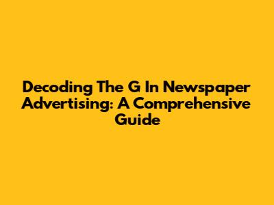 Decoding The 'G' In Newspaper Advertising: A Comprehensive Guide