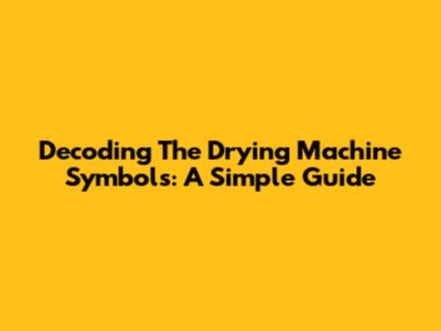 Decoding The Drying Machine Symbols: A Simple Guide